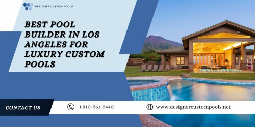 Best Pool Builder in Los Angeles for Luxury Custom Pools